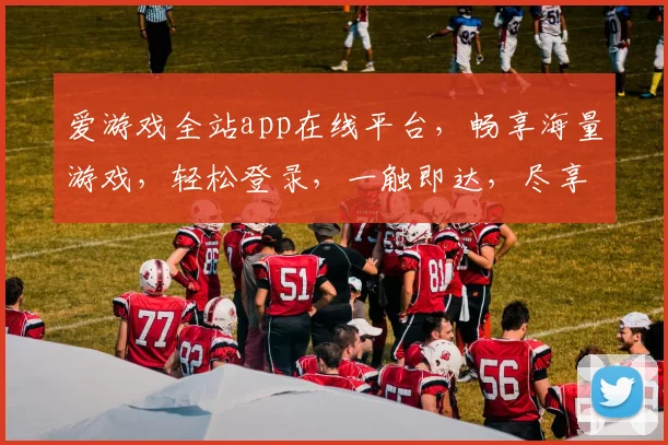 爱游戏全站app在线平台，畅享海量游戏，轻松登录，一触即达，尽享乐趣，不容错过