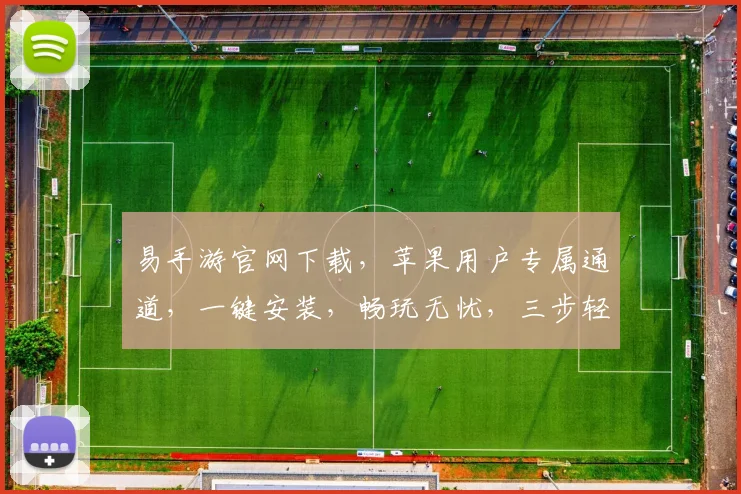 易手游官网下载，苹果用户专属通道，一键安装，畅玩无忧，三步轻松搞定，快来体验